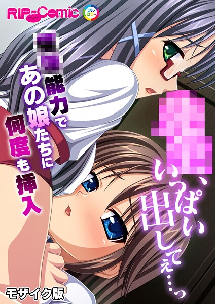 ●●、いっぱい出してぇ…っ〜●●能力であの娘たちに何度も挿入〜 モザイク版｜BENETTY｜k187afrnt11328 | 無料エロ漫画シコい大全